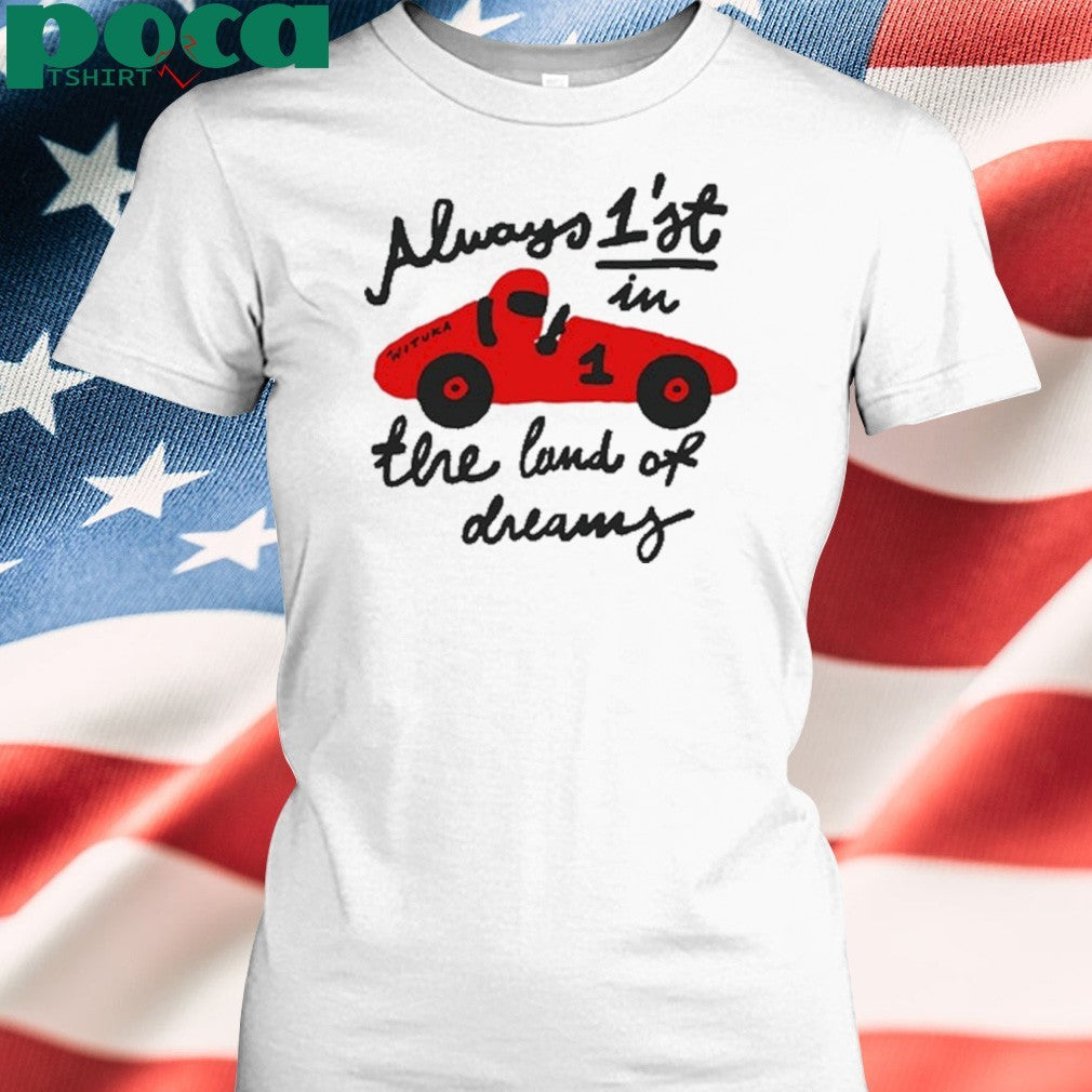 Always 1’st in the land of dreams wituka T-shirt