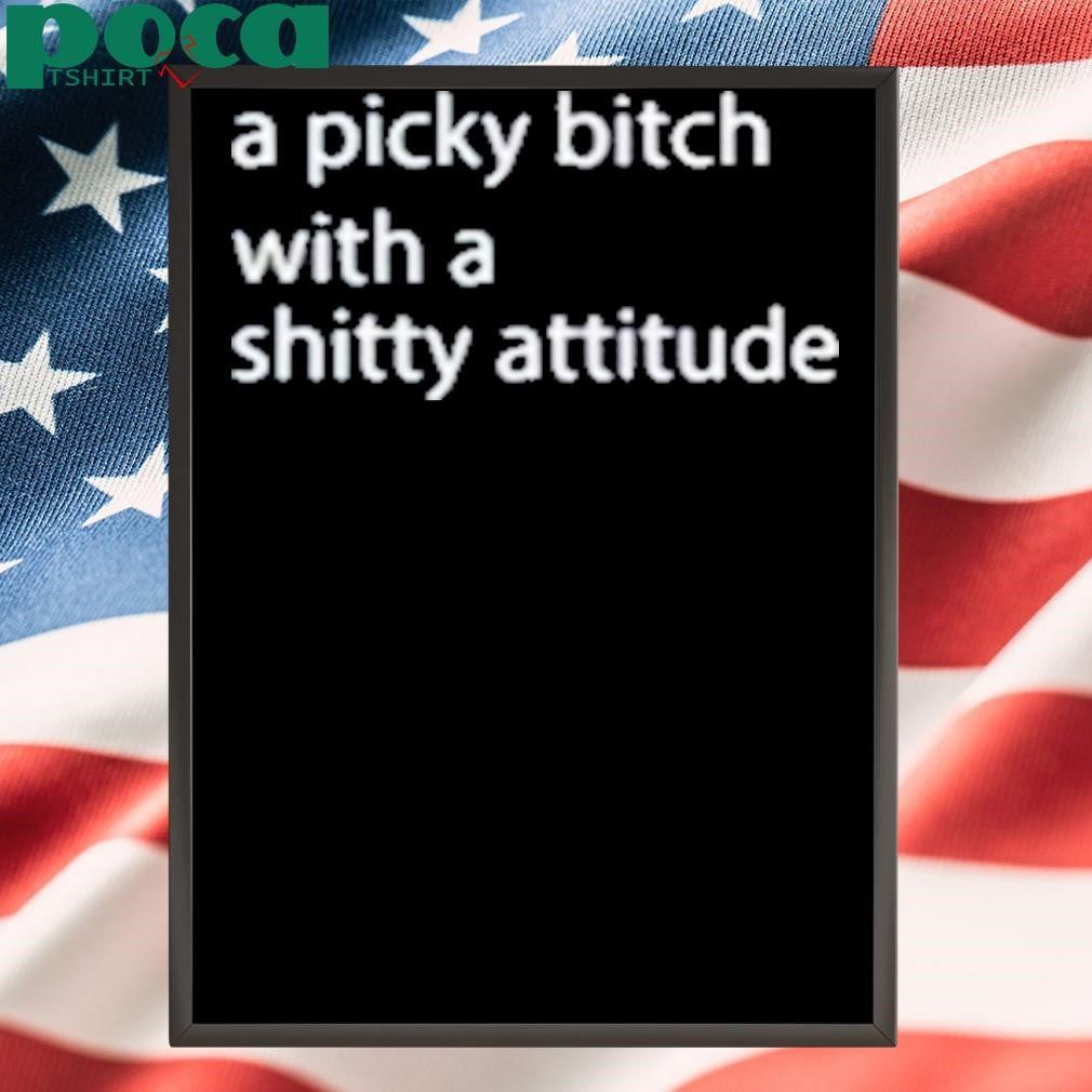 Amelia Samson A Picky Bitch With A Shitty Attitude shirt