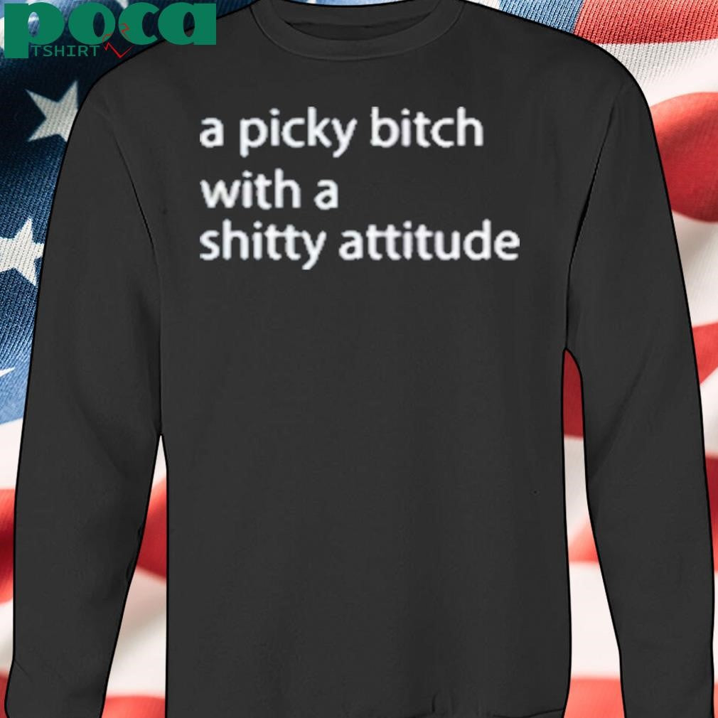 Amelia Samson A Picky Bitch With A Shitty Attitude shirt