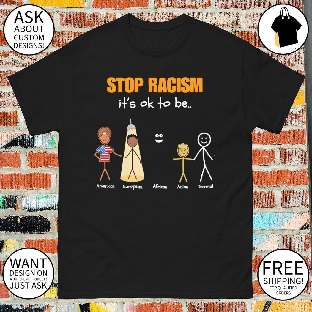 American European African Asian Normal Stop Racism it’s ok to be shirt
