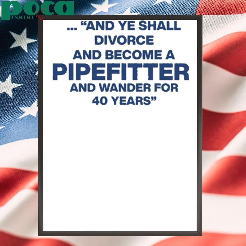 And Ye Shall Divorce And Become A Pipefitter And Wander For 40 Years T-Shirt