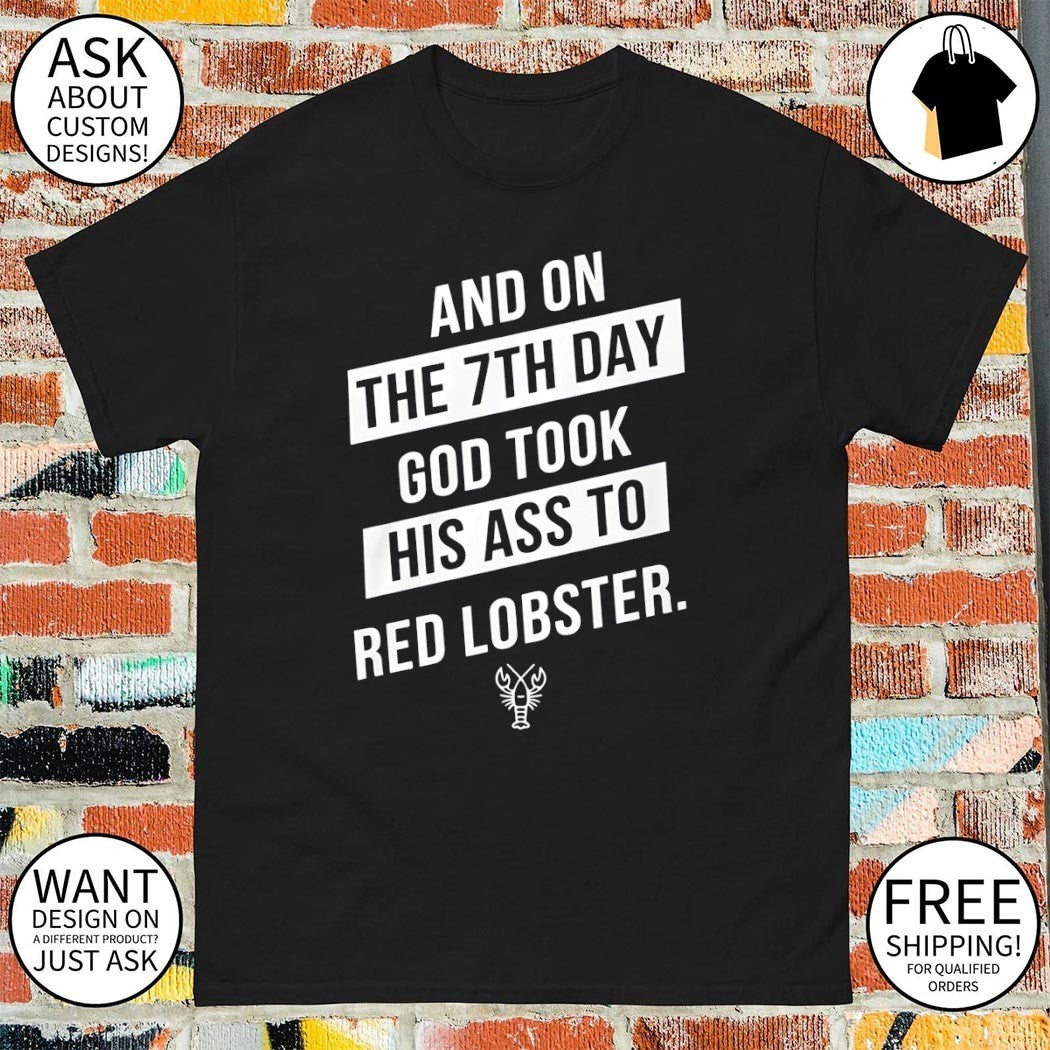 And on the 7th day god took his ass to red lobster shirt