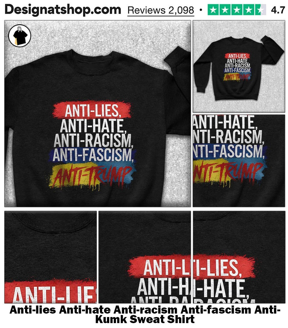Anti-lies Anti-hate Anti-racism Anti-fascism Anti- Kumk shirt