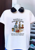 Anxiety Is So Embarrassing Oh No I am Terrified at the Farmer’s Market T-Shirt