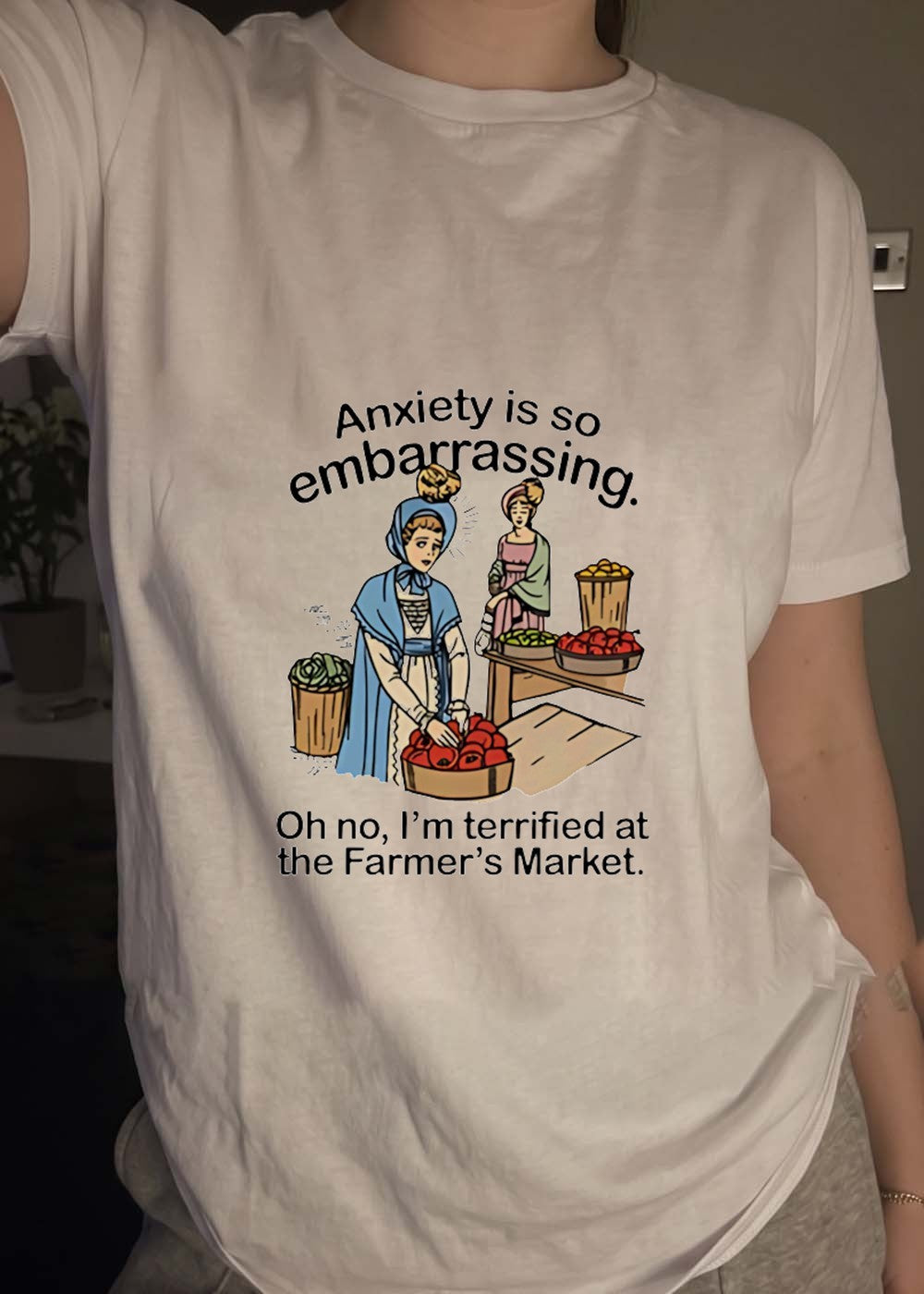 Anxiety Is So Embarrassing Oh No I am Terrified at the Farmer’s Market T-Shirt