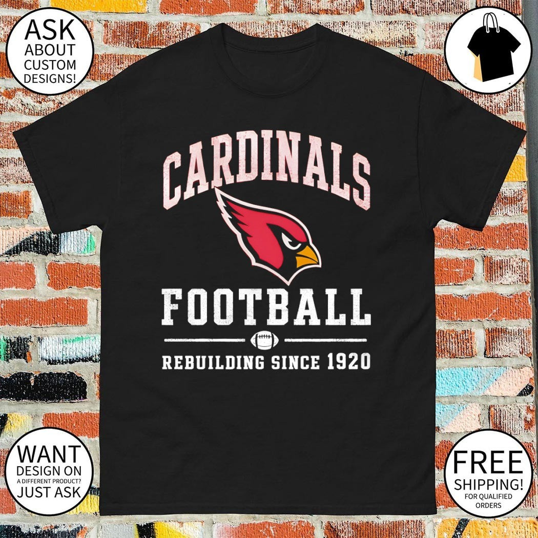 Arizona Cardinals Football Rebuilding Since 1920 shirt