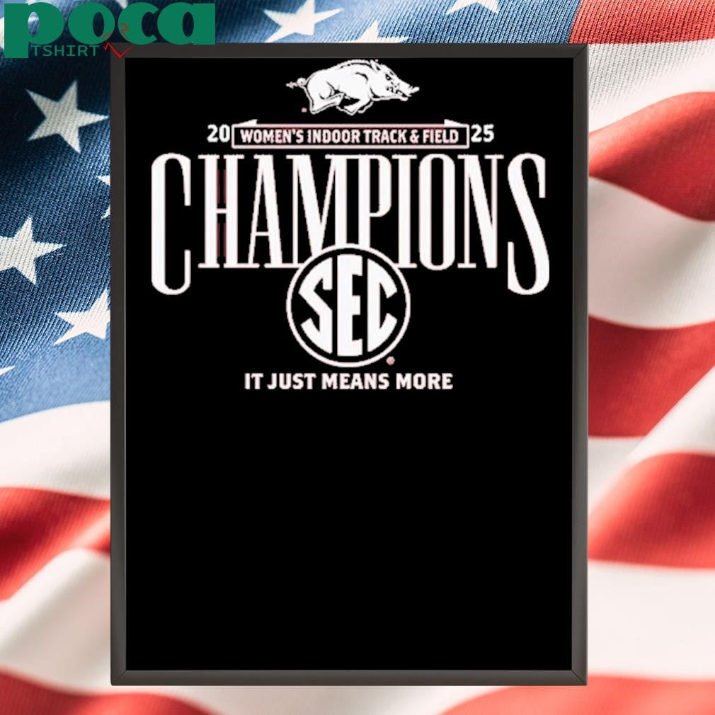 Arkansas Razorbacks 2025 Sec Womens Indoor Track And Field Champions It Just Means More Locker Room T Shirt