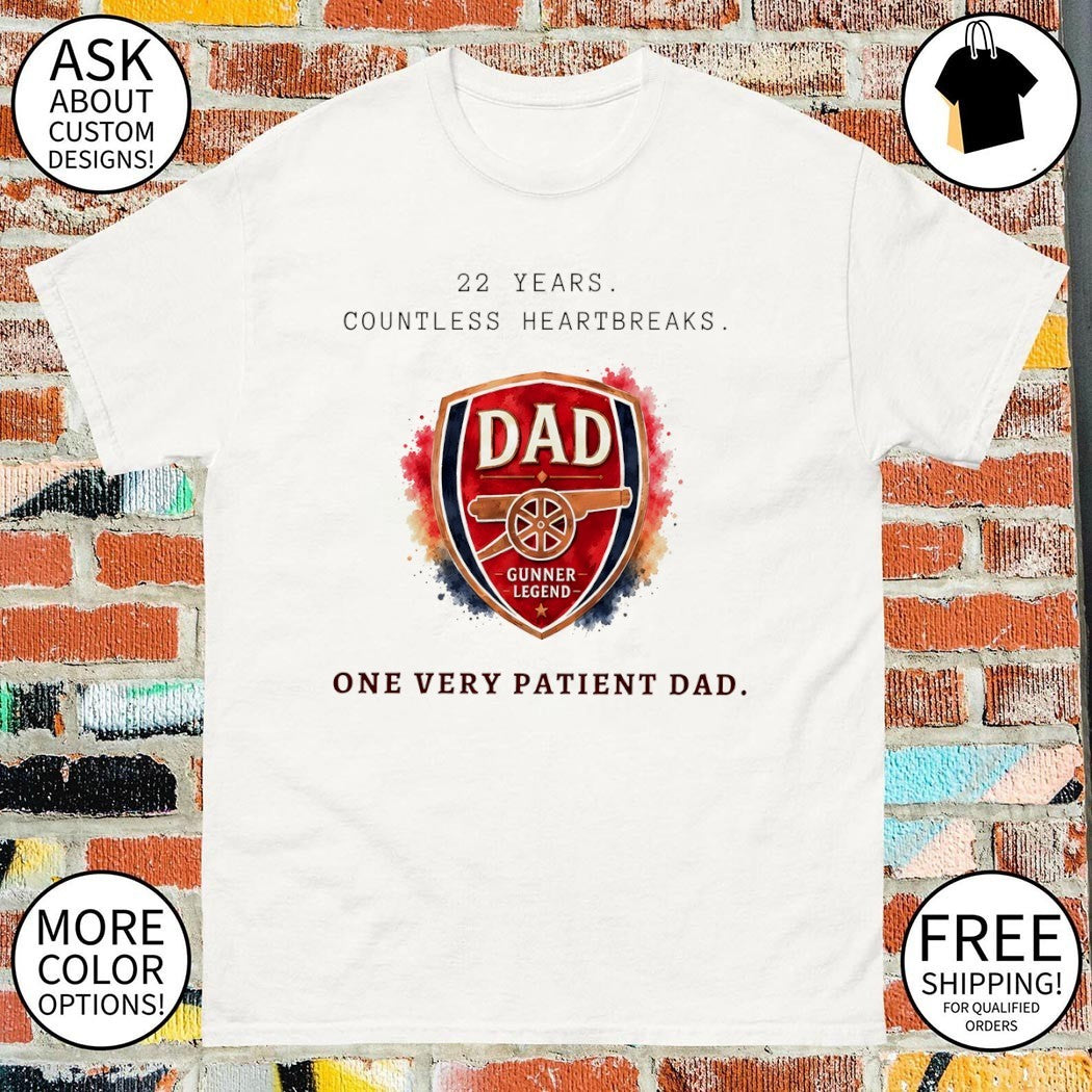 Arsenal FC 22 Years Countless Heartbreaks One Very Patient Dad Fathers Day shirt