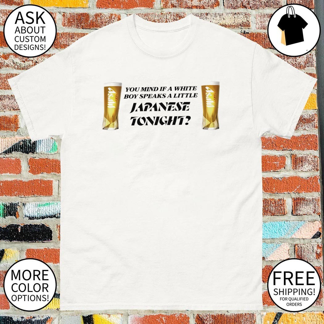 Asahi Super Dry beer you mind if a white boy speaks a little Japanese tonight shirt