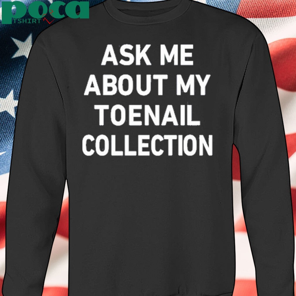 Ask Me About My Toenail Collection T-Shirt