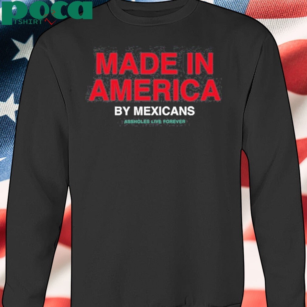 Assholesliveforever Made In America By Mexicans Assholes Live Forever shirt