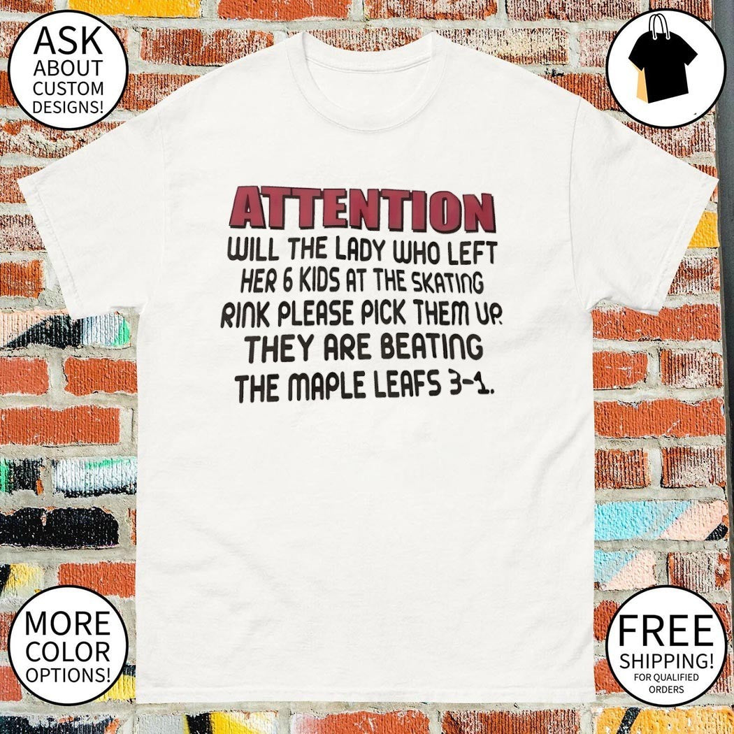 Attention will the lady who left her 6 kids at the skating rink please pick them up they are beating shirt