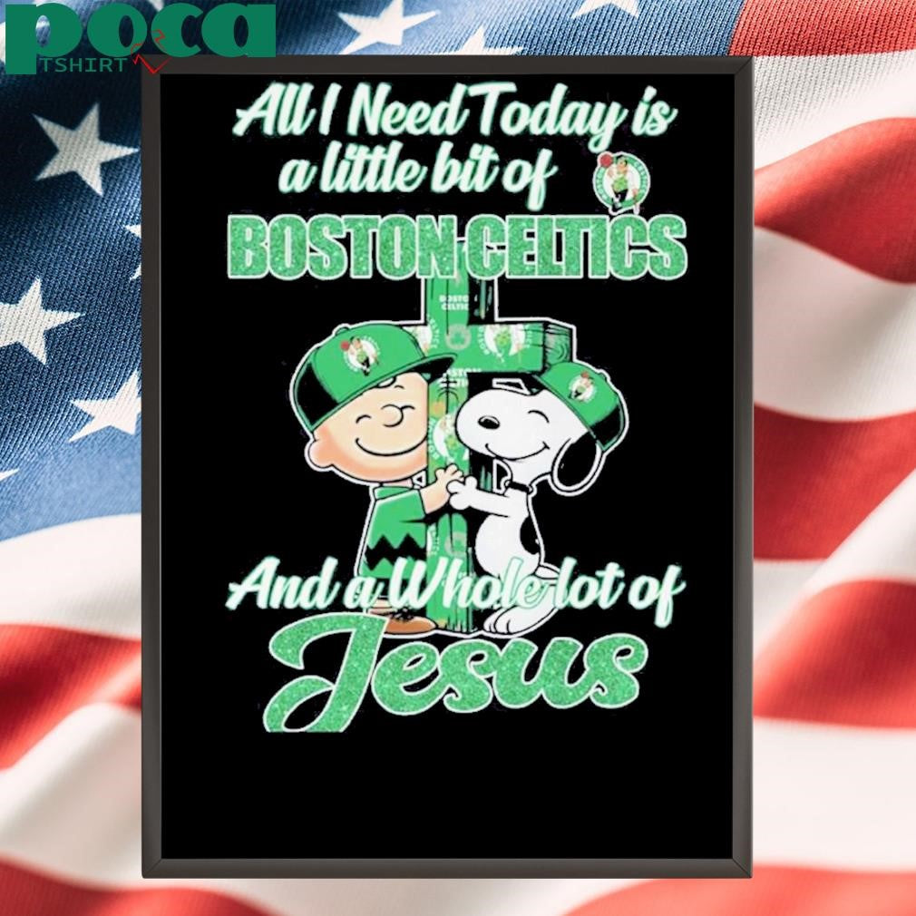 Authorized All I Need Today Is Boston Celtics And A Whole Lot Of Jesus Shirt
