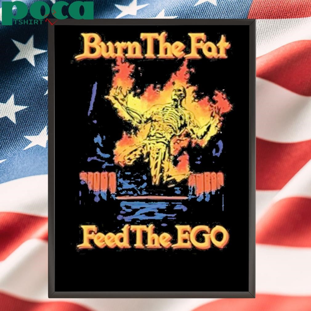 Authorized Burn The Fat Feed The Ego Shirt
