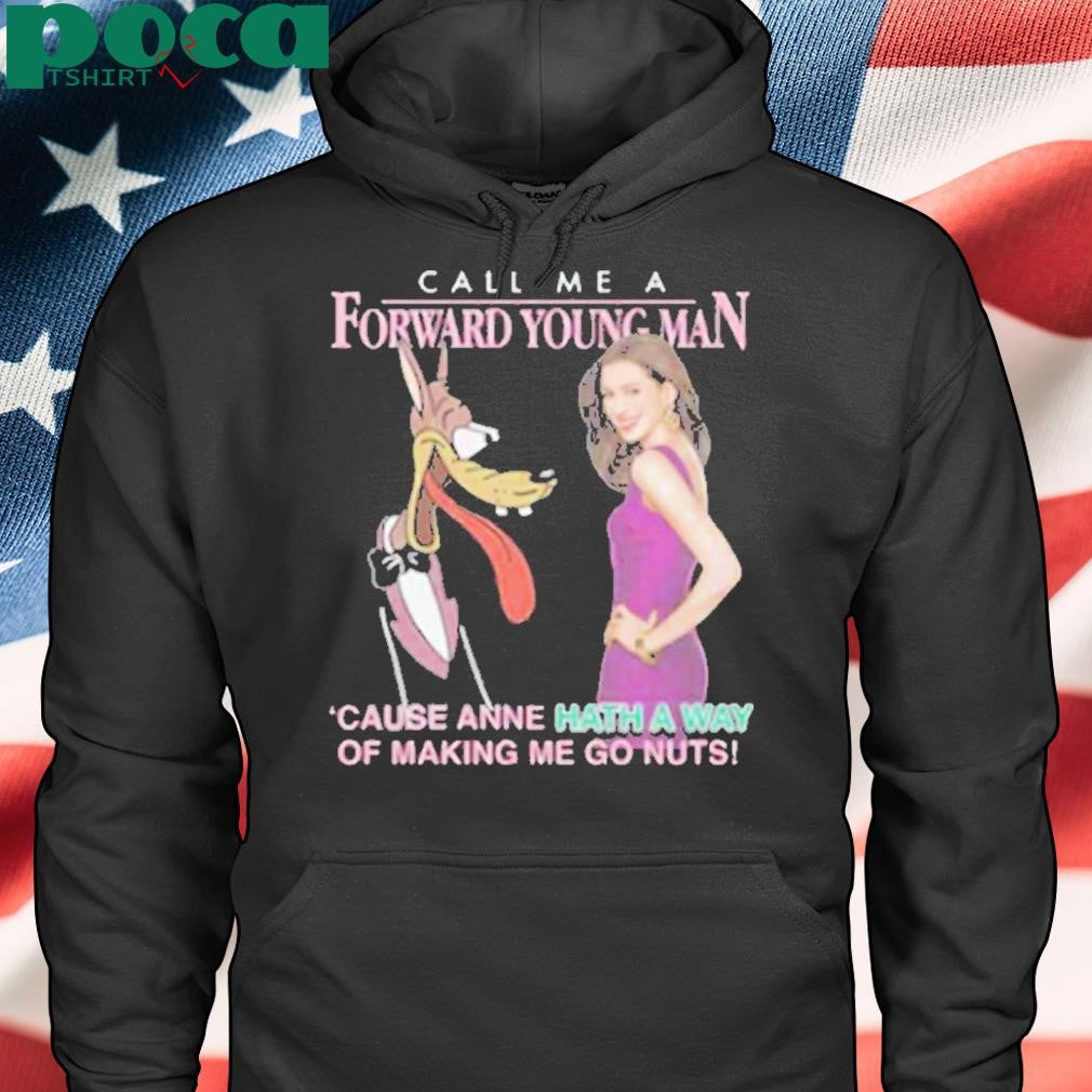 Authorized Call Me A Forward Young Man cause anne hath a way of making me go nuts Shirt