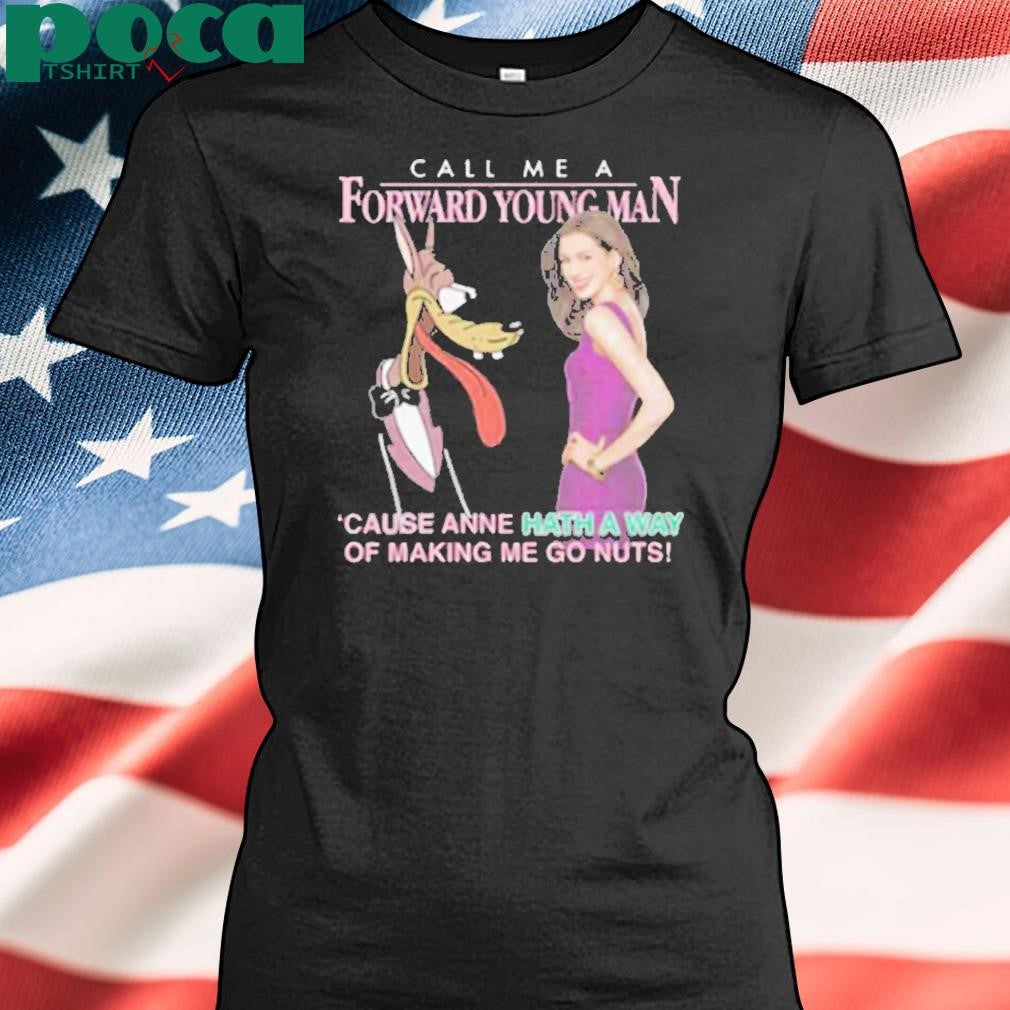 Authorized Call Me A Forward Young Man cause anne hath a way of making me go nuts Shirt