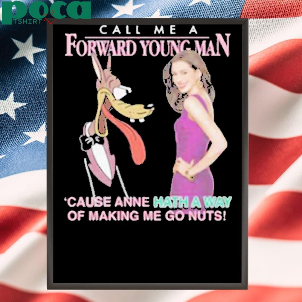 Authorized Call Me A Forward Young Man cause anne hath a way of making me go nuts Shirt