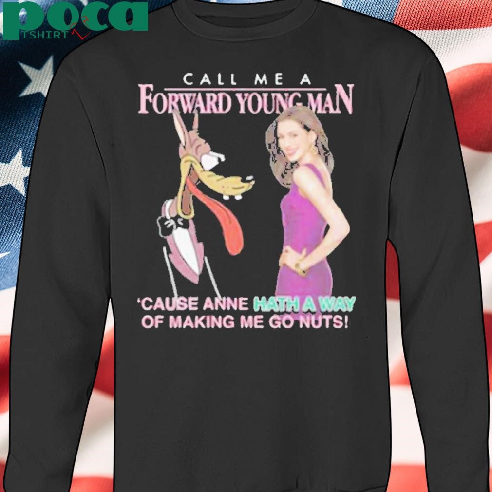 Authorized Call Me A Forward Young Man cause anne hath a way of making me go nuts Shirt