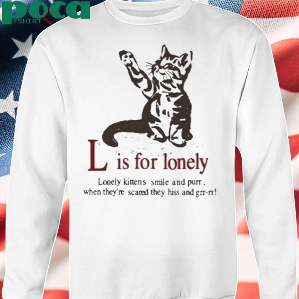 Authorized Cat L Is For Lonely Lonely Kittens Smile And Purr. When They’re Scared They Hiss And Grr-Rr Shirt