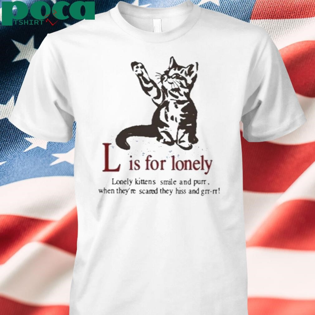 Authorized Cat L Is For Lonely Lonely Kittens Smile And Purr. When They’re Scared They Hiss And Grr-Rr Shirt
