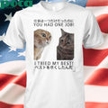 Authorized Cats You Had One Job I Tried My Best Shirt