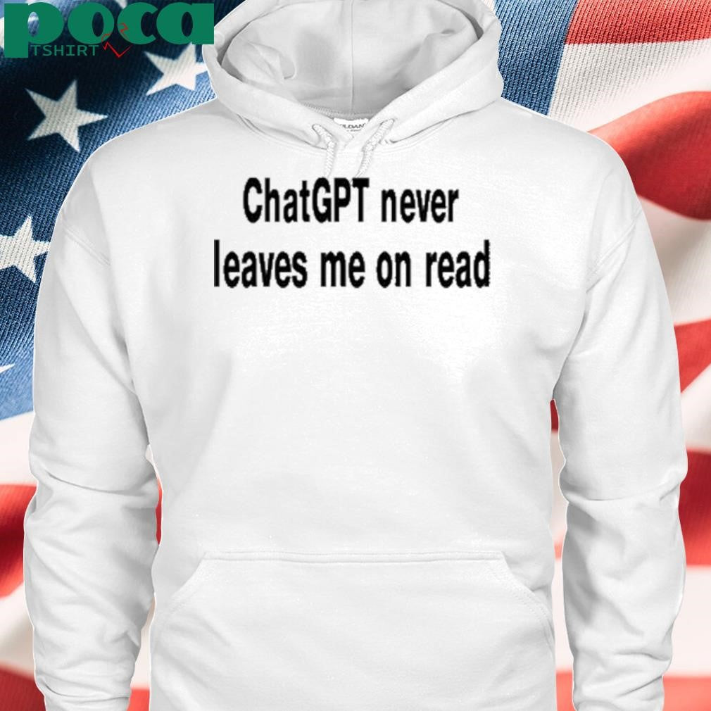 Authorized Chatgpt Never Leaves Me On Read T-Shirt