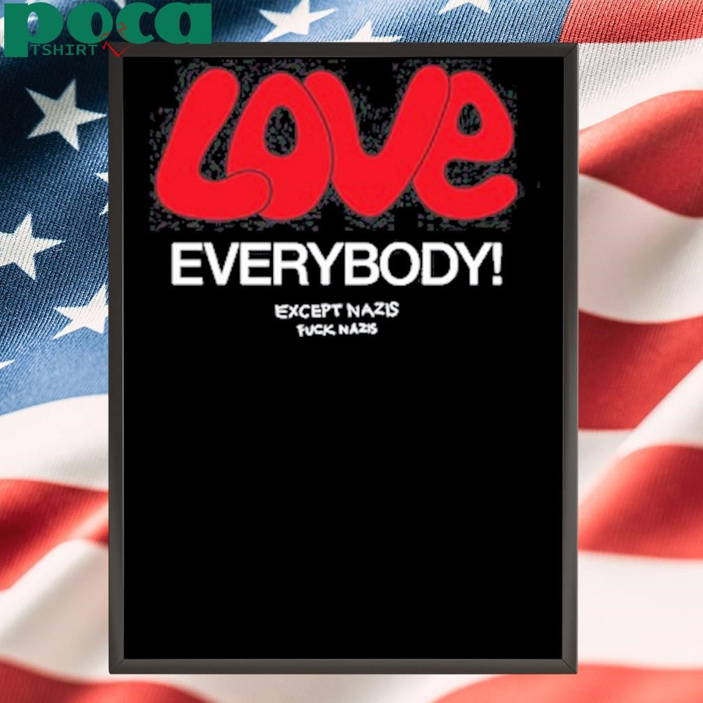 Authorized Chnge Love Everybody Except Nazis Fuck Nazis Shirt,