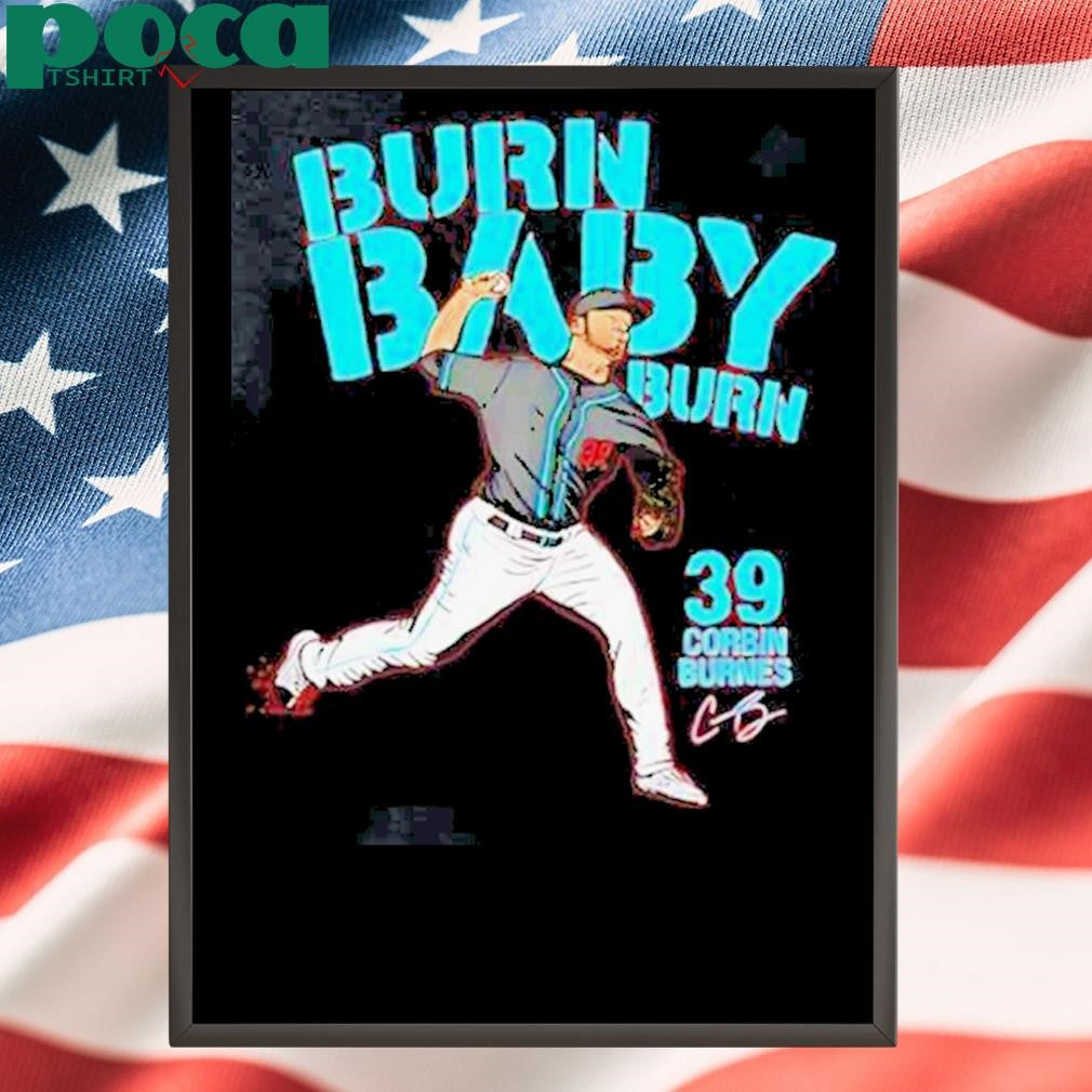Authorized Corbin Burnes Burn Arizona Diamondbacks Burn Baby Burn Signature Shirt