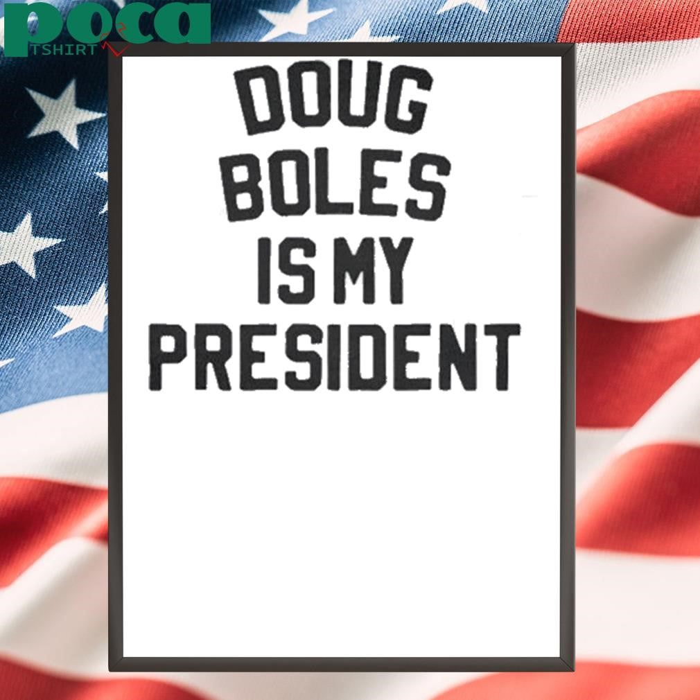 Authorized Doug Boles Is My President Shirt