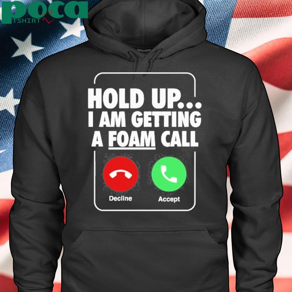 Authorized Hold Up I Am Getting A Foam Call Shirt
