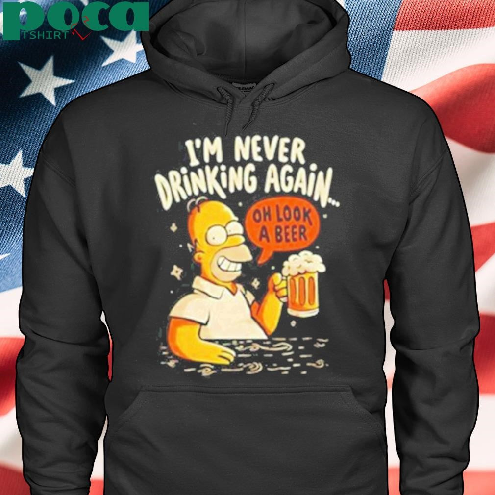Authorized Homer Simpson I’m Never Drinking Again Oh Look A Beer Shirt