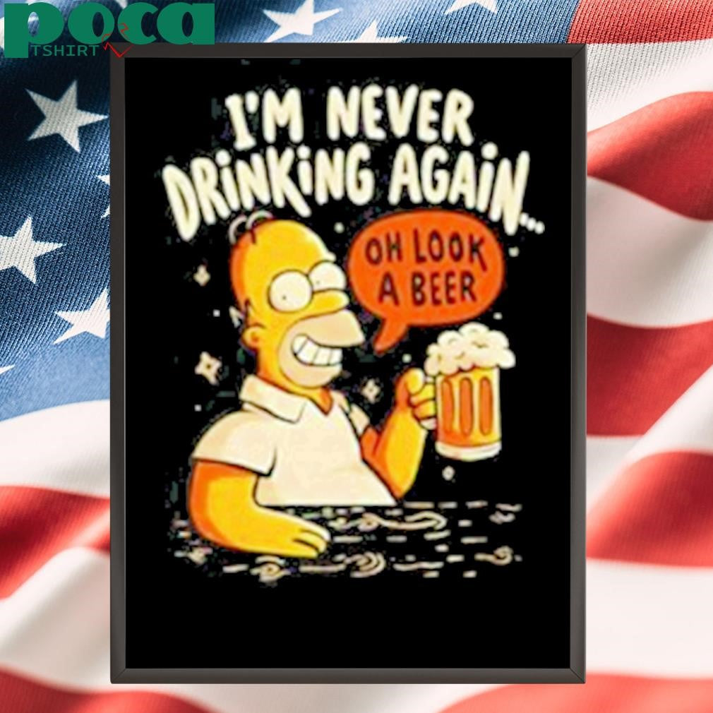 Authorized Homer Simpson I’m Never Drinking Again Oh Look A Beer Shirt