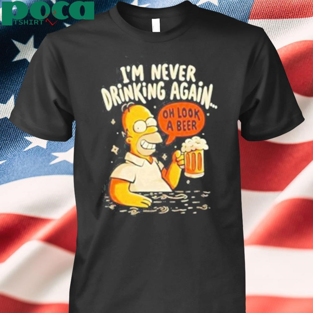 Authorized Homer Simpson I’m Never Drinking Again Oh Look A Beer Shirt
