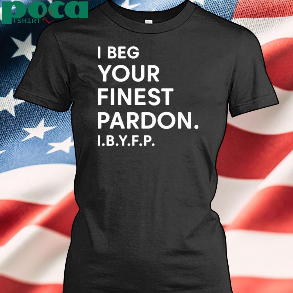 Authorized I Beg Your Finest Pardon I.B.Y.F.P Shirt