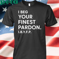 Authorized I Beg Your Finest Pardon I.B.Y.F.P Shirt