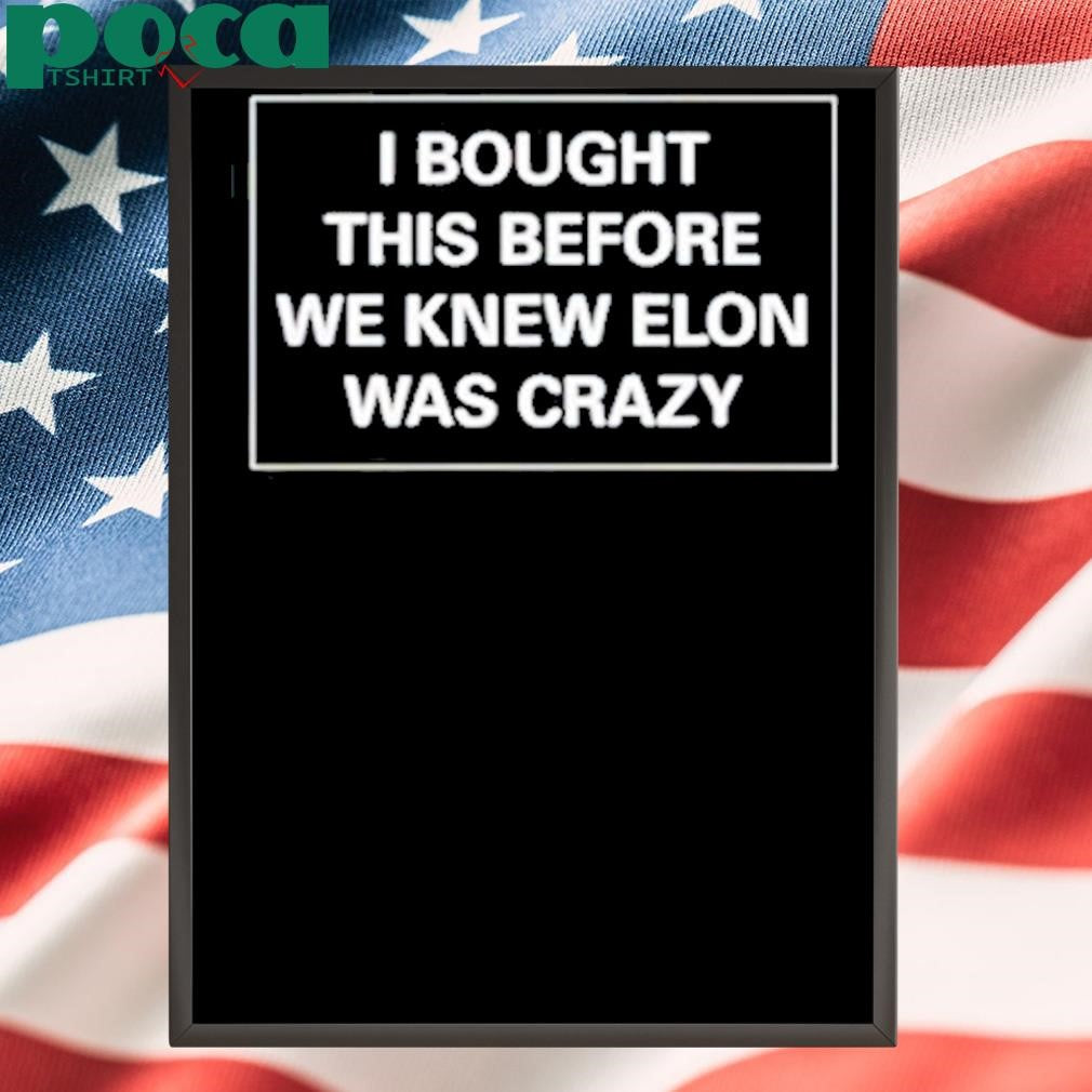 Authorized I Bought This Before We Knew Elon Was Crazy Shirt