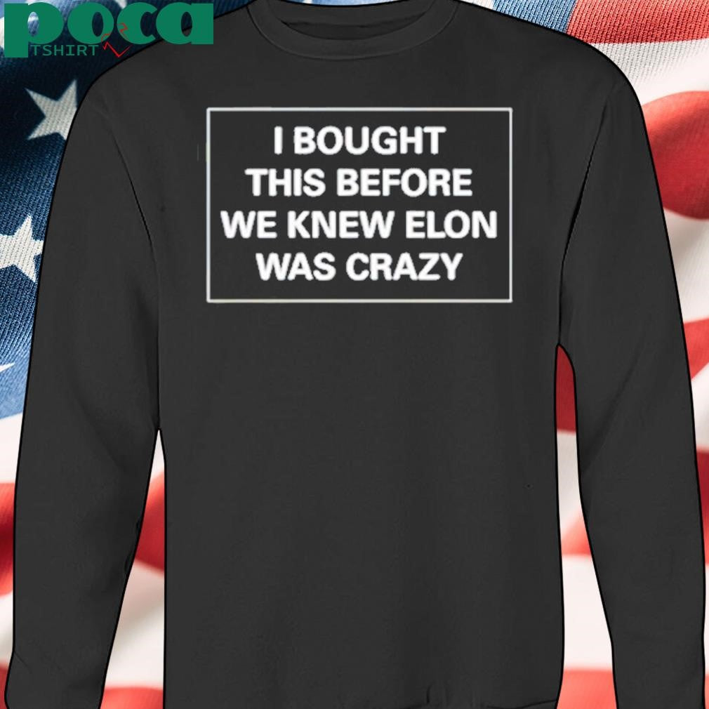 Authorized I Bought This Before We Knew Elon Was Crazy Shirt