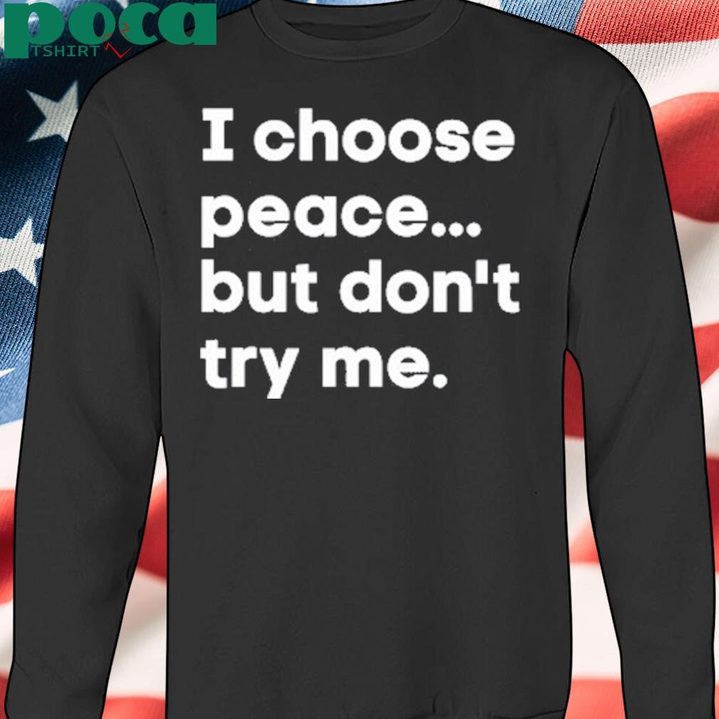 Authorized I Choose Peace But Don’t Try Me Shirt