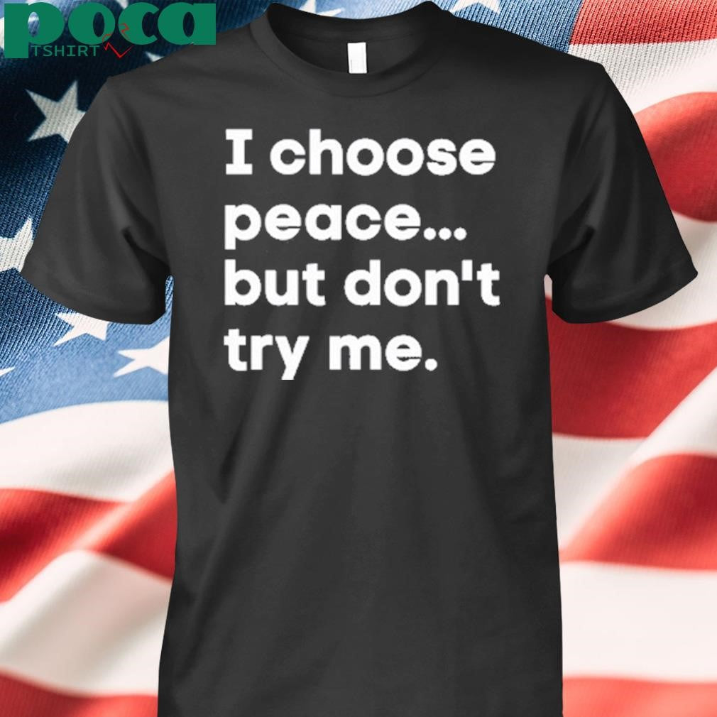 Authorized I Choose Peace But Don’t Try Me Shirt