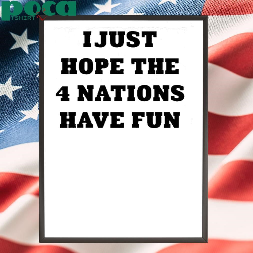 Authorized I Just Hope 4 Nations Have Fun shirt