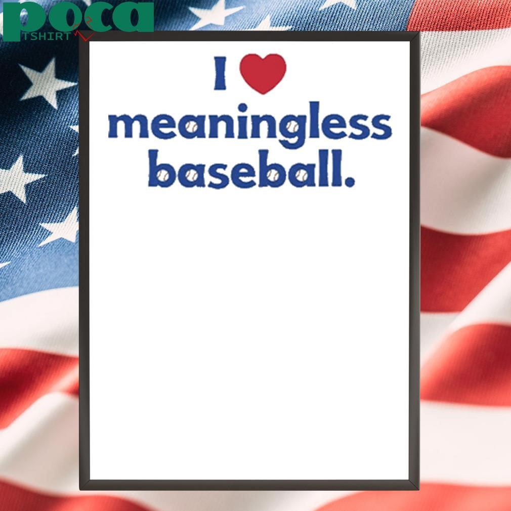 Authorized I Love Meaningless Baseball Shirt