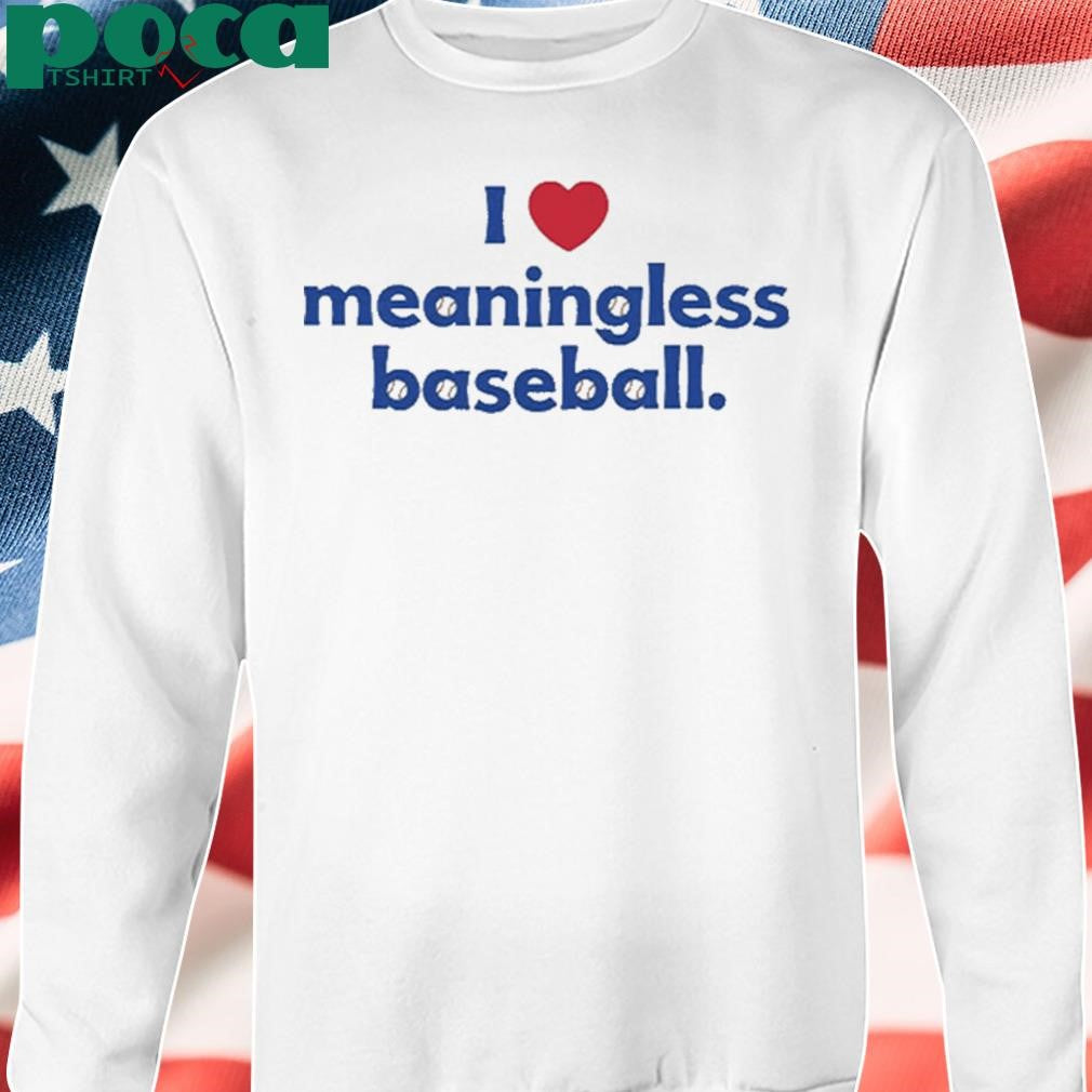 Authorized I Love Meaningless Baseball Shirt