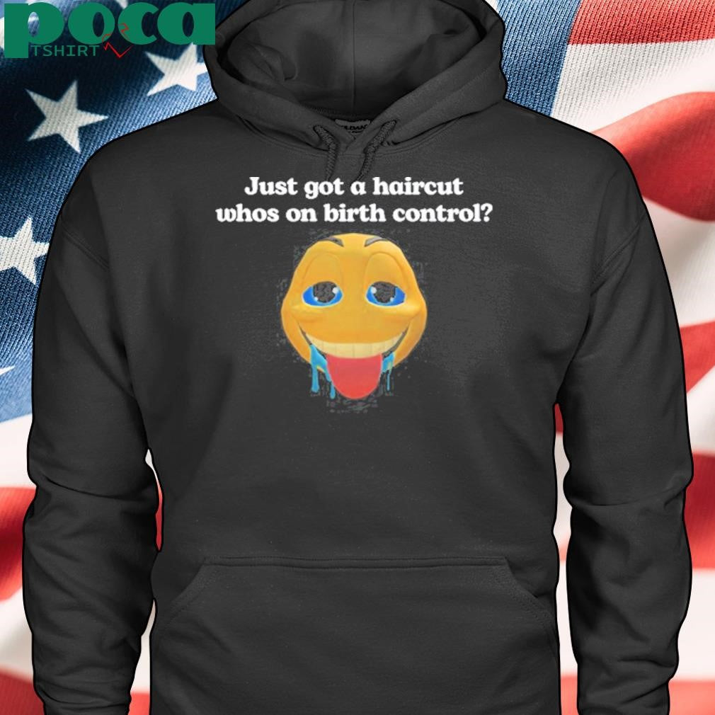 Authorized Illegalshirts Just Got A Haircut Whos On Birth Control Shirt