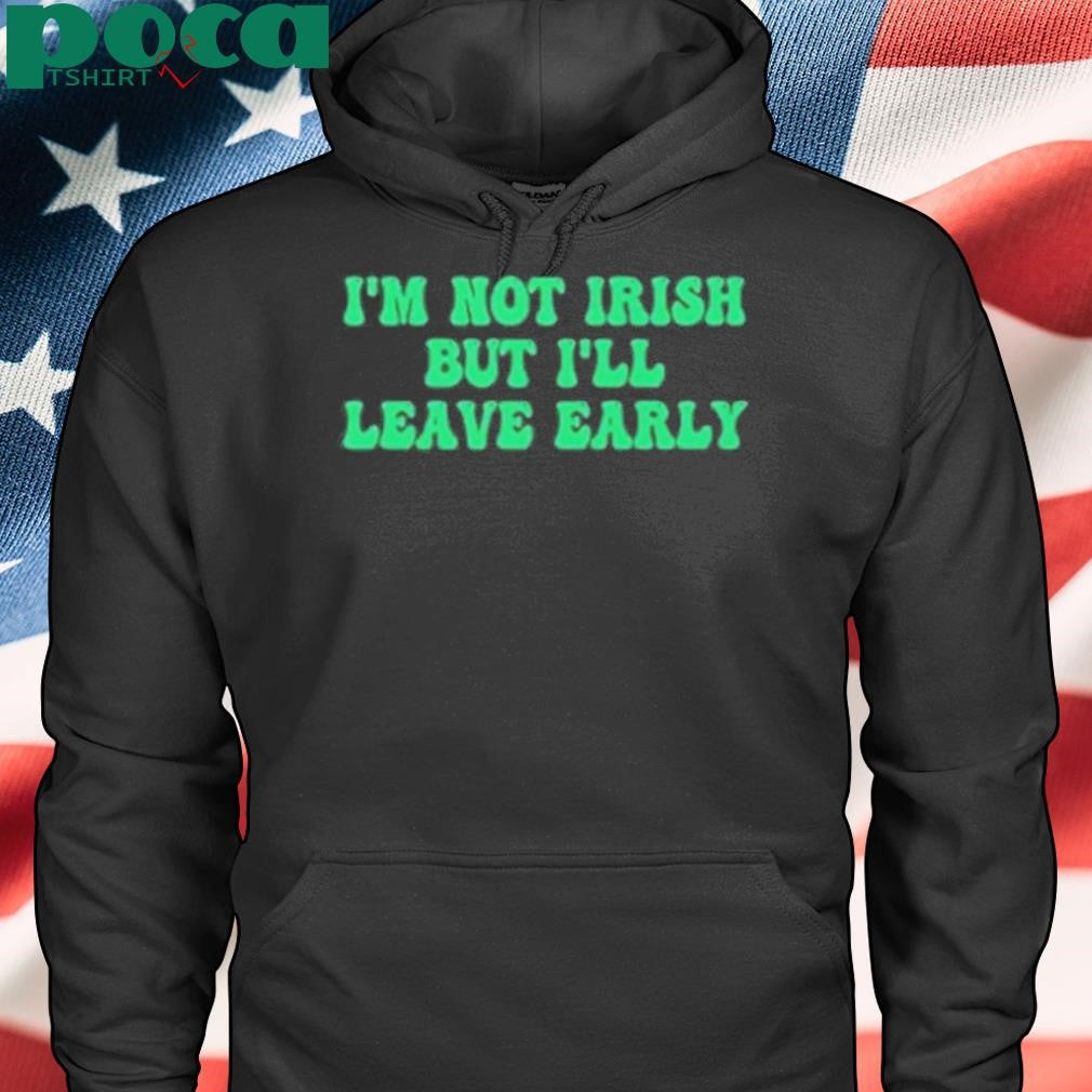 Authorized I’m Not Irish But I’ll Leave Early Shirt