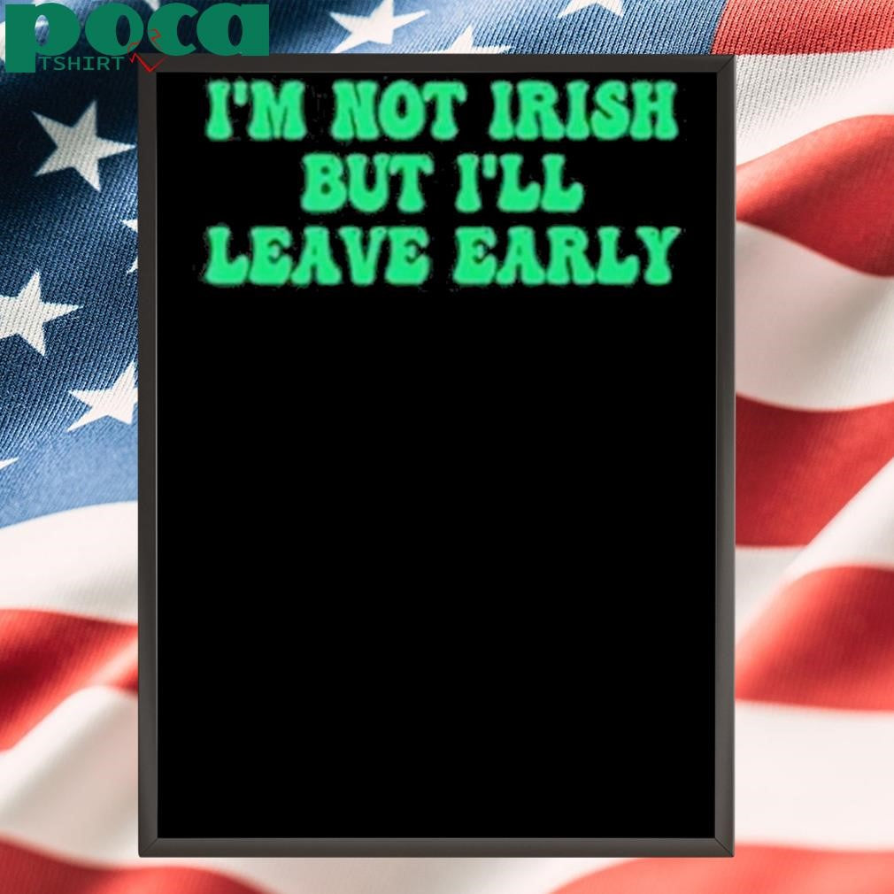 Authorized I’m Not Irish But I’ll Leave Early Shirt