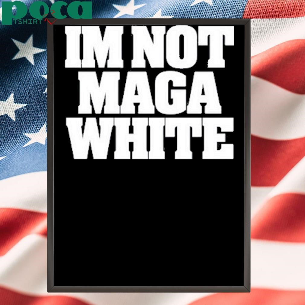 Authorized I’m Not Maga White shirt