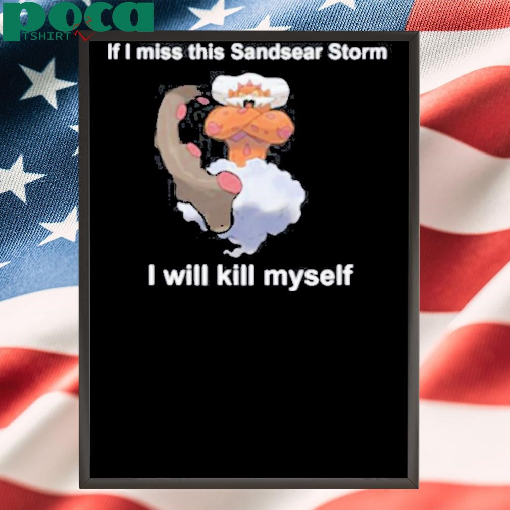 Authorized Justin Landorus If I Miss This Sandsear Storm I Will Kill Myself Shirt