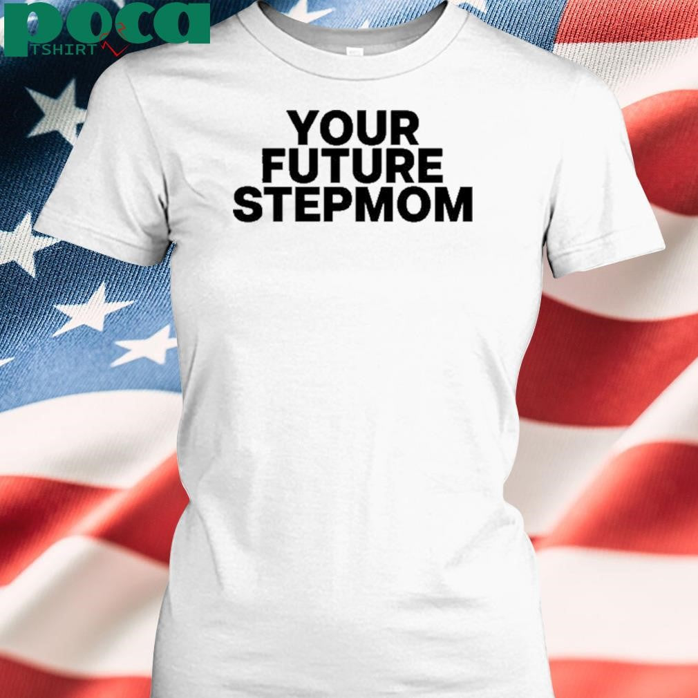 Authorized Kaylamalec Your Future Stepmom Shirt