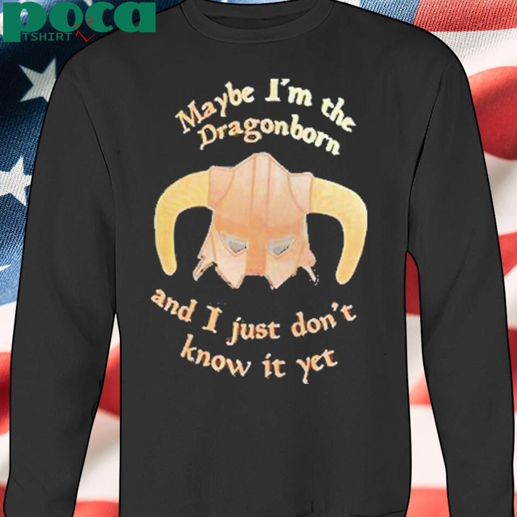 Authorized Maybe Im The Dragonborn And I Just Dont Know It Yet Shirt