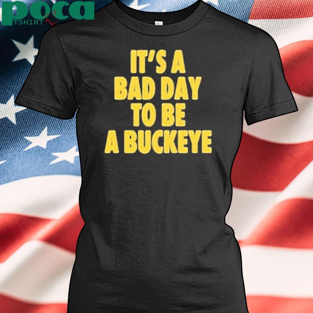 Authorized Michigan It’s A Bad Day To Be A Buckeye Shirt